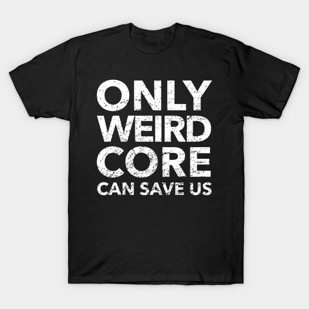 Weirdcore Aesthetic Only Weirdcore Can Save Us T-Shirt by DRIPCRIME Y2K